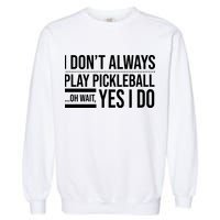 I Don't Always Play Pickleball Oh Wait Yes I Do Garment-Dyed Sweatshirt