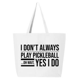 I Don't Always Play Pickleball Oh Wait Yes I Do 25L Jumbo Tote