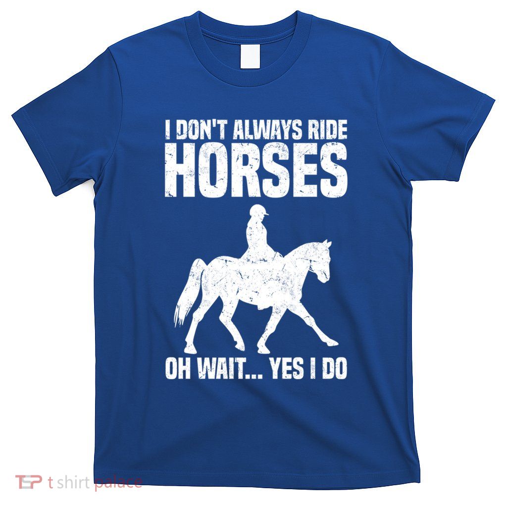 I Don’T Always Ride Horses Horseback Riding Gift T-Shirt