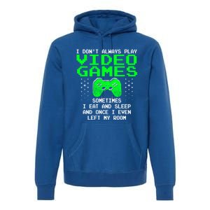 I Don't Always Play Video Games Funny Gift And Gaming Gift Premium Hoodie