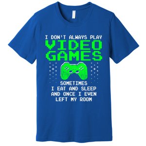 I Don't Always Play Video Games Funny Gift And Gaming Gift Premium T-Shirt