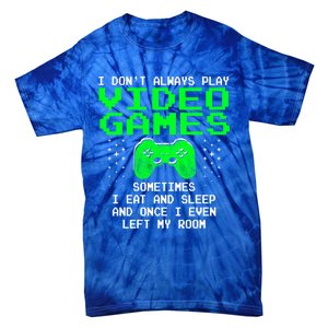 I Don't Always Play Video Games Funny Gift And Gaming Gift Tie-Dye T-Shirt