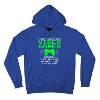 I Don't Always Play Video Games Funny Gift And Gaming Gift Tall Hoodie