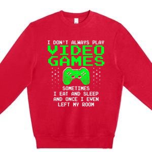 I Don't Always Play Video Games Funny Gift And Gaming Gift Premium Crewneck Sweatshirt