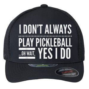 I Don't Always Play Pickleball Oh Wait Yes I Do Flexfit Unipanel Trucker Cap