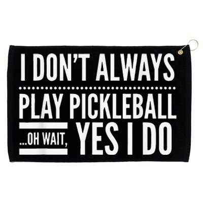 I Don't Always Play Pickleball Oh Wait Yes I Do Grommeted Golf Towel