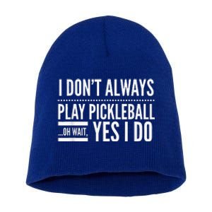 I Don't Always Play Pickleball Oh Wait Yes I Do Short Acrylic Beanie