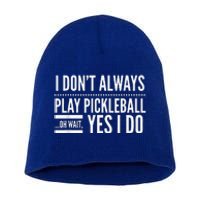 I Don't Always Play Pickleball Oh Wait Yes I Do Short Acrylic Beanie