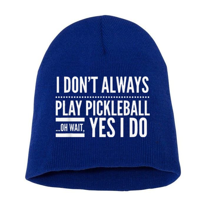 I Don't Always Play Pickleball Oh Wait Yes I Do Short Acrylic Beanie