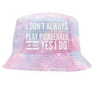 I Don't Always Play Pickleball Oh Wait Yes I Do Tie-Dyed Bucket Hat