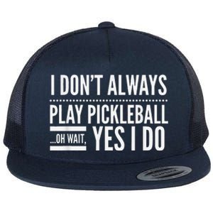 I Don't Always Play Pickleball Oh Wait Yes I Do Flat Bill Trucker Hat