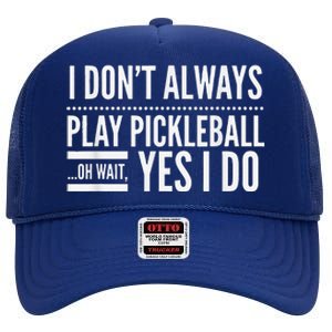 I Don't Always Play Pickleball Oh Wait Yes I Do High Crown Mesh Back Trucker Hat