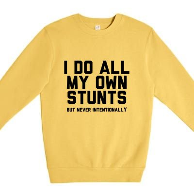 I Do All My Own Stunts But Never Intentionally Funny Sarcasm Gift Premium Crewneck Sweatshirt