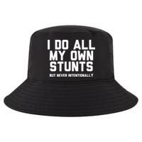 I Do All My Own Stunts But Never Intentionally Funny Sarcasm Gift Cool Comfort Performance Bucket Hat
