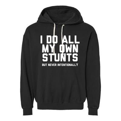 I Do All My Own Stunts But Never Intentionally Funny Sarcasm Gift Garment-Dyed Fleece Hoodie