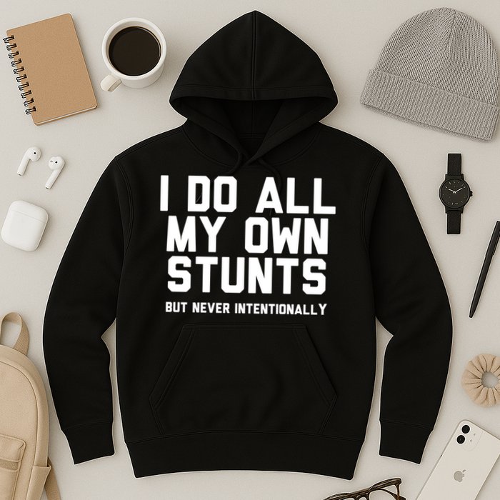 I Do All My Own Stunts But Never Intentionally Funny Sarcasm Gift Hoodie