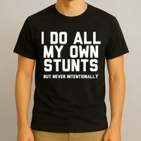 I Do All My Own Stunts But Never Intentionally Funny Sarcasm Gift T-Shirt