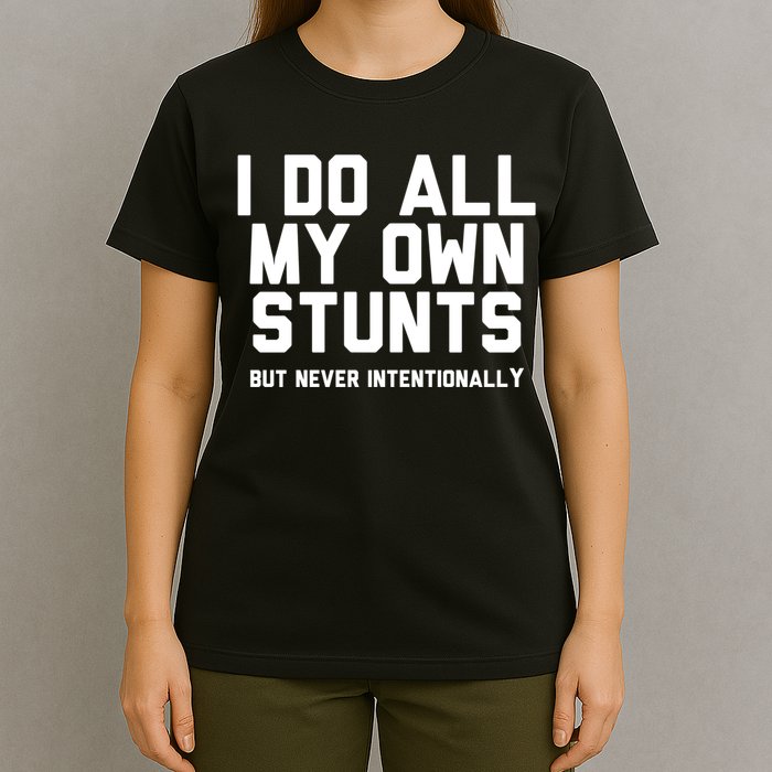 I Do All My Own Stunts But Never Intentionally Funny Sarcasm Gift T-Shirt
