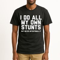 I Do All My Own Stunts But Never Intentionally Funny Sarcasm Gift Tall T-Shirt