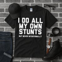 I Do All My Own Stunts But Never Intentionally Funny Sarcasm Gift Tall T-Shirt