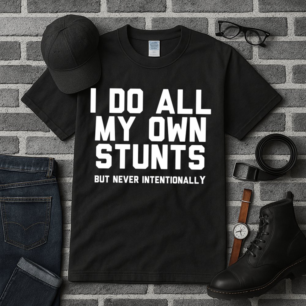 I Do All My Own Stunts But Never Intentionally Funny Sarcasm Gift Tall T-Shirt