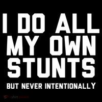 I Do All My Own Stunts But Never Intentionally Funny Sarcasm Gift Tall T-Shirt