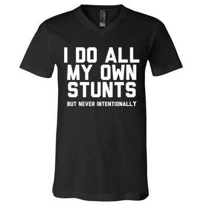 I Do All My Own Stunts But Never Intentionally Funny Sarcasm Gift V-Neck T-Shirt