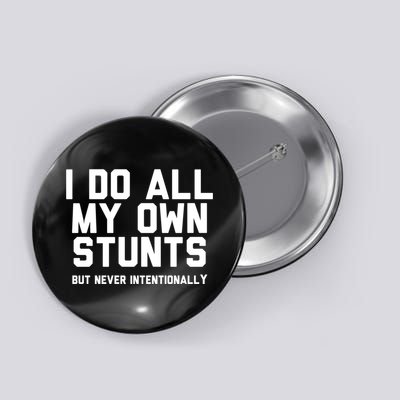 I Do All My Own Stunts But Never Intentionally Funny Sarcasm Gift Button