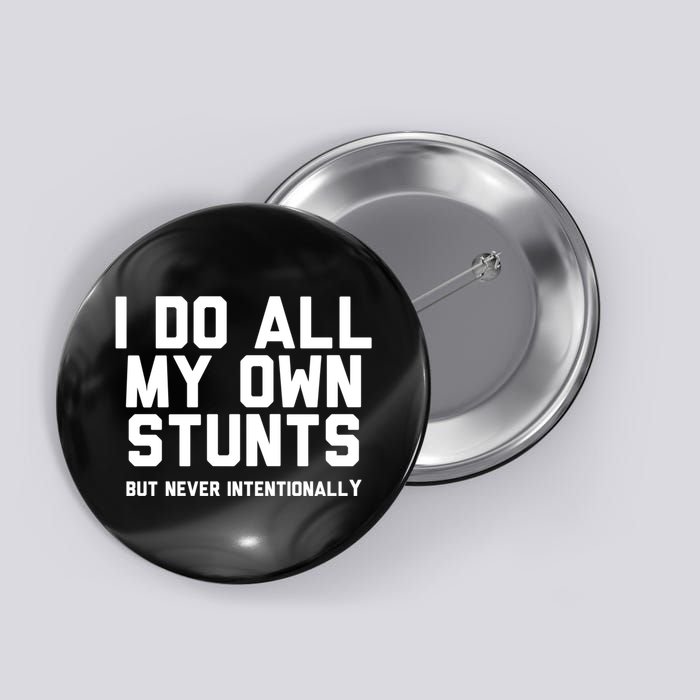 I Do All My Own Stunts But Never Intentionally Funny Sarcasm Gift Button