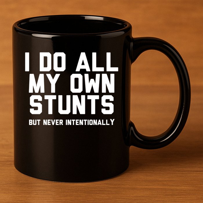 I Do All My Own Stunts But Never Intentionally Funny Sarcasm Gift 11oz C Handle Ceramic Mug