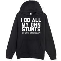 I Do All My Own Stunts But Never Intentionally Funny Sarcasm Gift Premium Pullover Hoodie