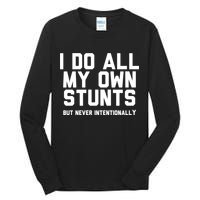 I Do All My Own Stunts But Never Intentionally Funny Sarcasm Gift Tall Long Sleeve T-Shirt