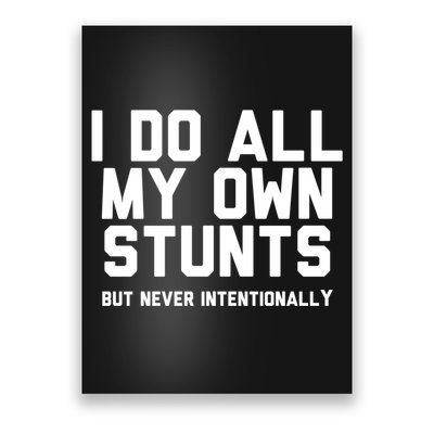 I Do All My Own Stunts But Never Intentionally Funny Sarcasm Gift Poster