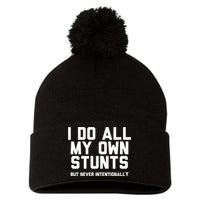 I Do All My Own Stunts But Never Intentionally Funny Sarcasm Gift Pom Pom 12in Knit Beanie