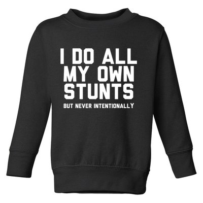 I Do All My Own Stunts But Never Intentionally Funny Sarcasm Gift Toddler Sweatshirt