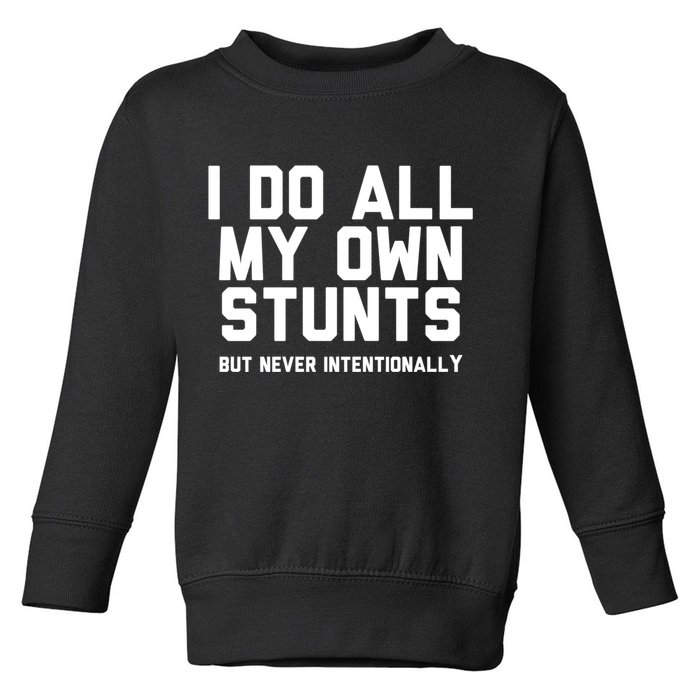 I Do All My Own Stunts But Never Intentionally Funny Sarcasm Gift Toddler Sweatshirt