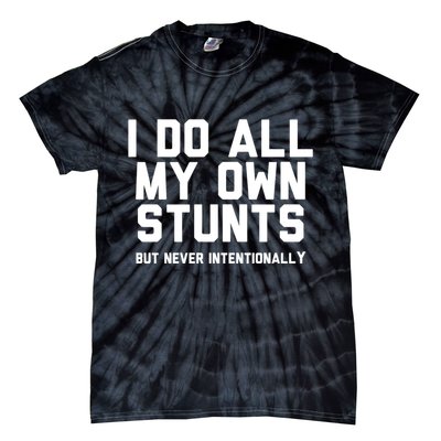 I Do All My Own Stunts But Never Intentionally Funny Sarcasm Gift Tie-Dye T-Shirt