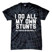 I Do All My Own Stunts But Never Intentionally Funny Sarcasm Gift Tie-Dye T-Shirt