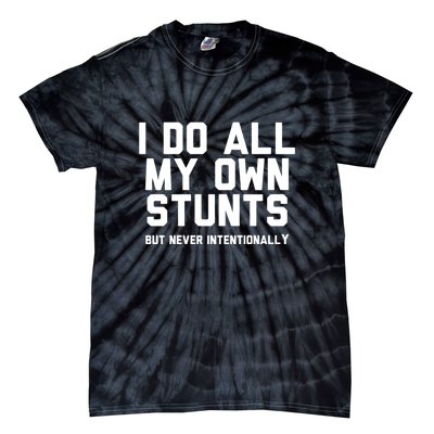 I Do All My Own Stunts But Never Intentionally Funny Sarcasm Gift Tie-Dye T-Shirt