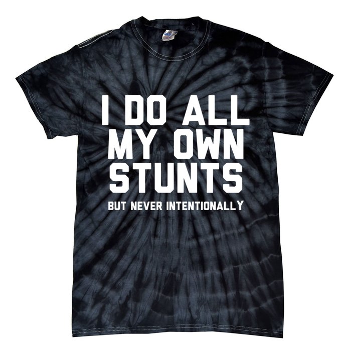 I Do All My Own Stunts But Never Intentionally Funny Sarcasm Gift Tie-Dye T-Shirt