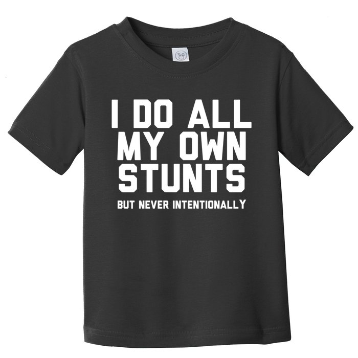 I Do All My Own Stunts But Never Intentionally Funny Sarcasm Gift Toddler T-Shirt