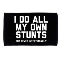I Do All My Own Stunts But Never Intentionally Funny Sarcasm Gift Microfiber Hand Towel