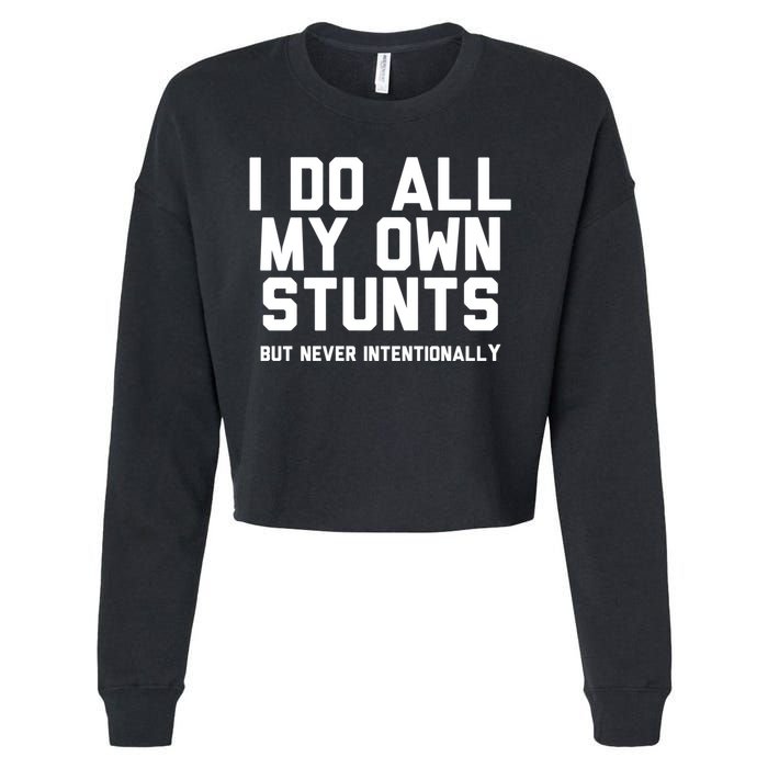 I Do All My Own Stunts But Never Intentionally Funny Sarcasm Gift Cropped Pullover Crew