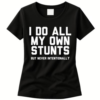 I Do All My Own Stunts But Never Intentionally Funny Sarcasm Gift Womens T-Shirt