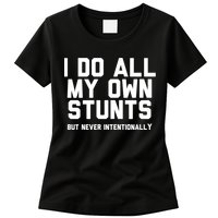 I Do All My Own Stunts But Never Intentionally Funny Sarcasm Gift Womens T-Shirt