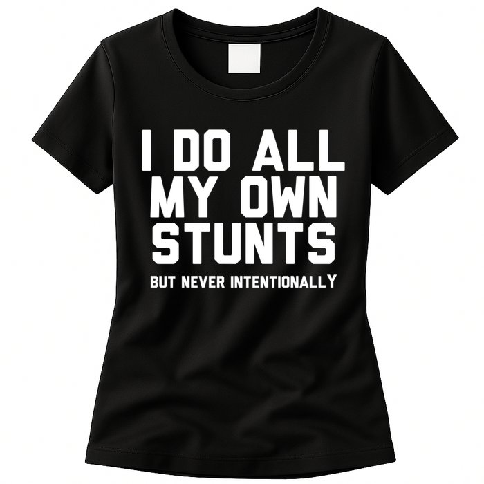 I Do All My Own Stunts But Never Intentionally Funny Sarcasm Gift Womens T-Shirt