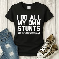 I Do All My Own Stunts But Never Intentionally Funny Sarcasm Gift Womens T-Shirt