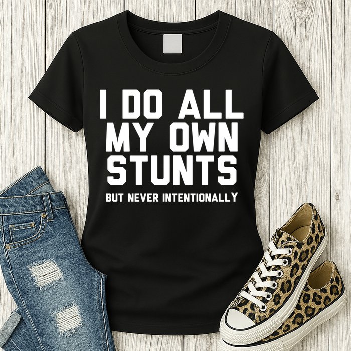 I Do All My Own Stunts But Never Intentionally Funny Sarcasm Gift Womens T-Shirt