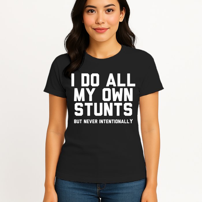 I Do All My Own Stunts But Never Intentionally Funny Sarcasm Gift Womens T-Shirt