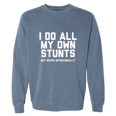 I Do All My Own Stunts But Never Intentionally Funny Sarcasm Gift Garment-Dyed Sweatshirt